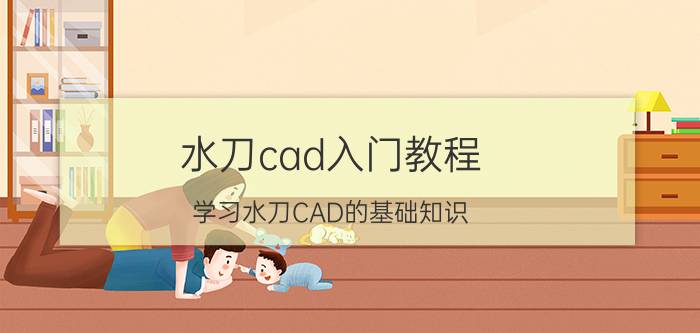 水刀cad入门教程 学习水刀CAD的基础知识